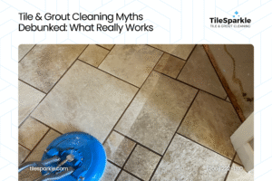 Tile & Grout Cleaning Myths Debunked: What Really Works