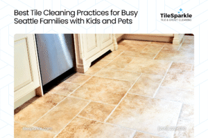 Best Tile Cleaning Practices for Busy Seattle Families with Kids and Pets